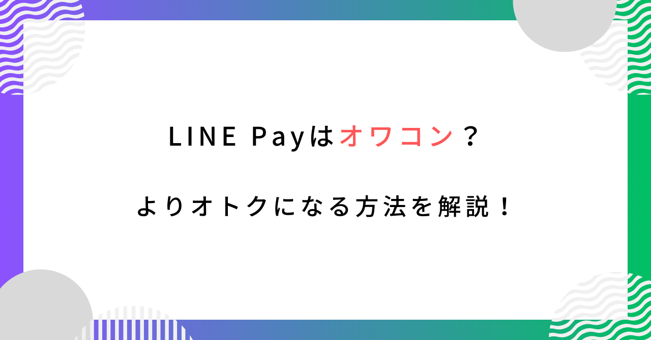 LINE Payはオワコン？よりお得に使う方法を解説！